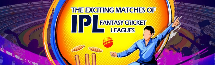 The Exciting Matches of IPL Fantasy Cricket Leagues