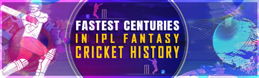 Fastest Centuries in IPL Fantasy Cricket History
