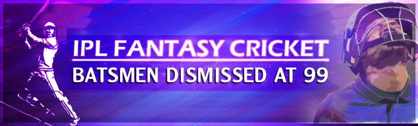 IPL Fantasy Cricket League – Cricketers Dismissed at 99