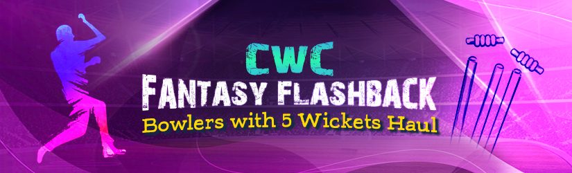 CWC Fantasy Flashback –Bowlers with 5 Wickets Haul