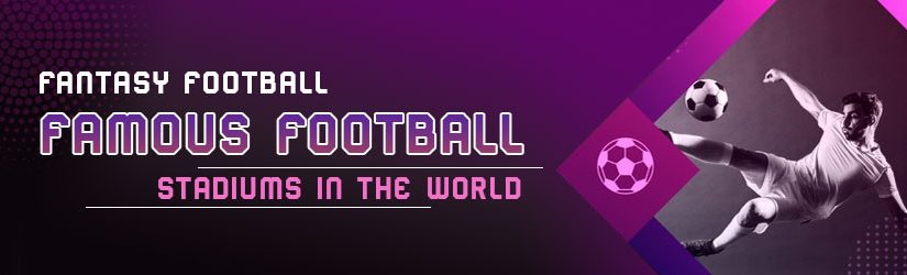 Fantasy Football – Famous Football Stadiums in the World