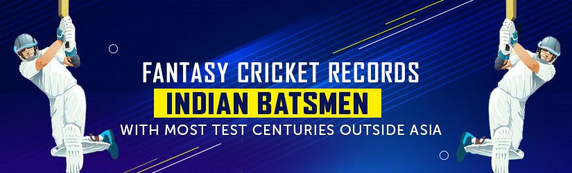 Fantasy Cricket Records – Indian Batsmen with Most Test Centuries outside Asia