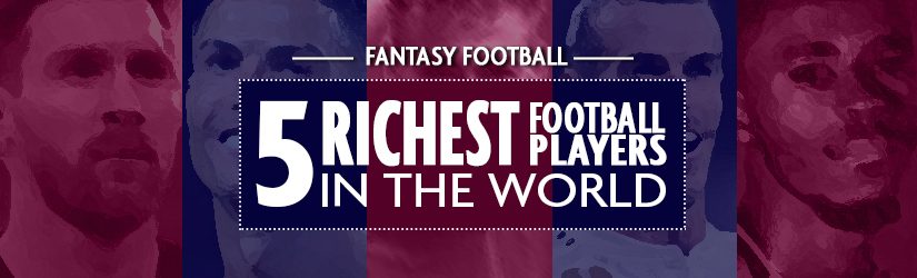 Fantasy Football – 5 Richest Football Players in the World