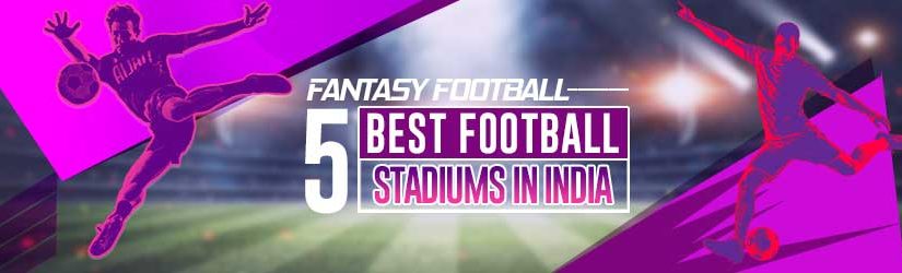 Fantasy Football – 5 Best Football Stadiums in India