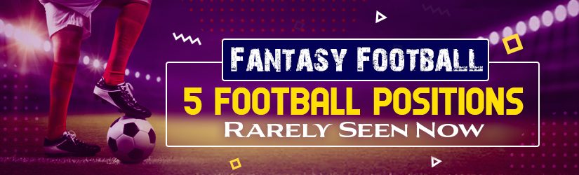 Fantasy Football – 5 Football Positions Rarely Seen Now