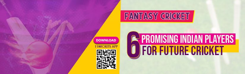 Fantasy Cricket – 6 Promising Indian Players for Future Cricket