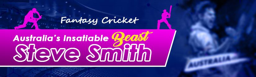 Fantasy cricket – Australia’s Insatiable Beast Steve Smith