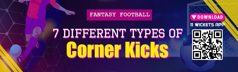 Fantasy Football – 7 Different Types of Corner Kicks