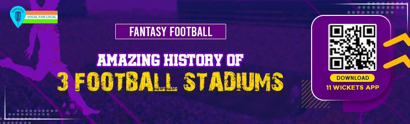Fantasy Football – Amazing History of 3 Football Stadiums
