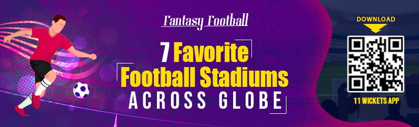 Fantasy Football – 7 Favorite Football Stadiums Across Globe