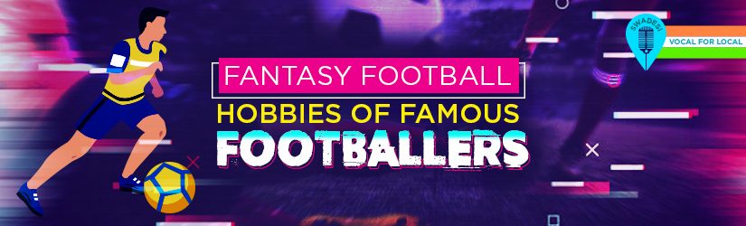 Fantasy Football – Hobbies of Famous Footballers