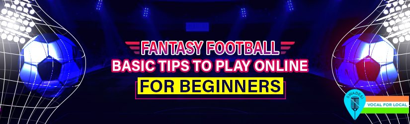 Fantasy Football – Basic Tips to Play Online for Beginners