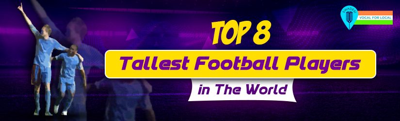 Fantasy Football – Top 8 Tallest Football Players in The World