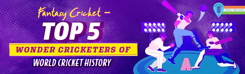 Fantasy Cricket – Top 5 Wonder Cricketers of World Cricket History