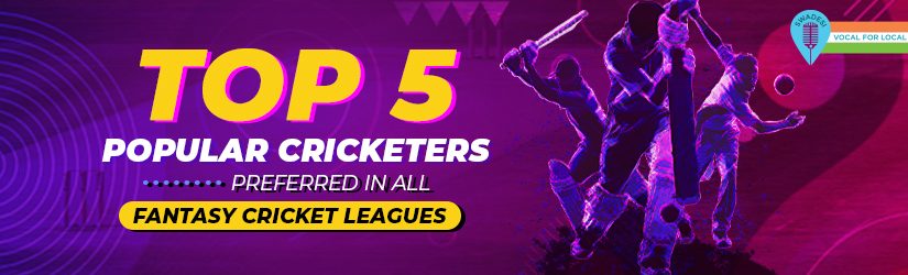 Top 5 Popular Cricketers Preferred in All Fantasy Cricket Leagues