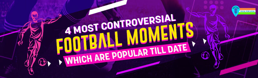 4 Most Controversial Football Moments Which Are Popular Till Date