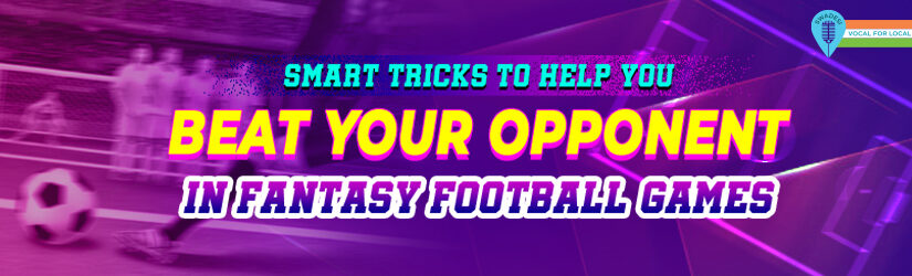 Smart Tricks To Help You Beat Your Opponent in Fantasy Football Games