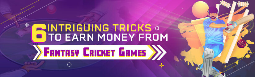 6 Intriguing Tricks to Earn Money from Fantasy Cricket Games