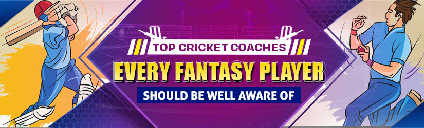Top Cricket Coaches Every Fantasy Player Should be Well Aware Of