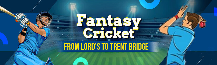 Fantasy Cricket: From Lord’s To Trent Bridge