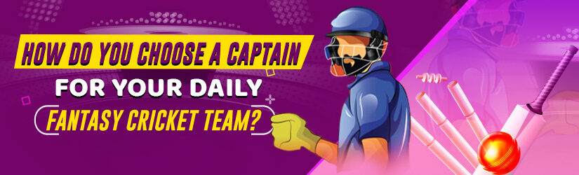 How Do You Choose a Captain For Your Daily Fantasy Cricket Team?