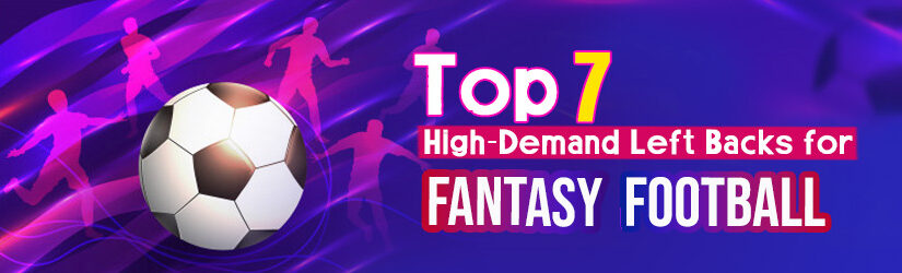 Top 7 High-Demand Left Backs for Fantasy Football