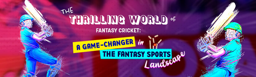The Thrilling World of Fantasy Cricket: A Game-Changer in the Fantasy Sports Landscape